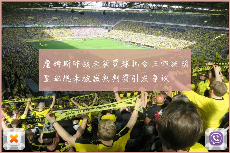 詹姆斯昨战未获罚球机会三四次明显犯规未被裁判判罚引发争议